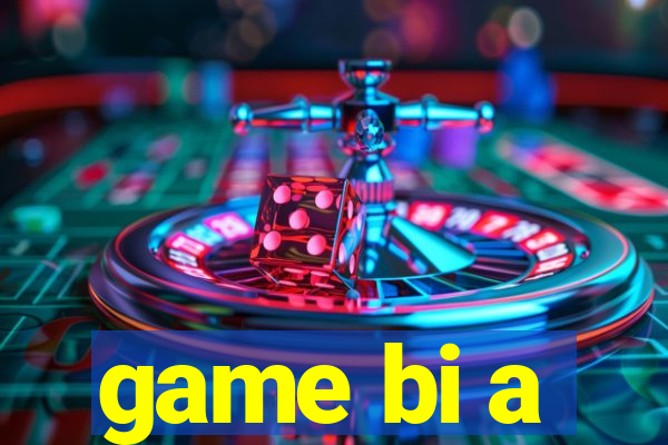 game bi a