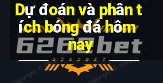 Dự đoán và phân tích bóng đá hôm nay