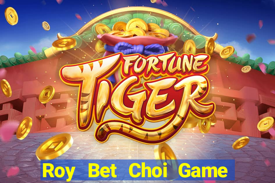 Roy Bet Choi Game Đánh Bài