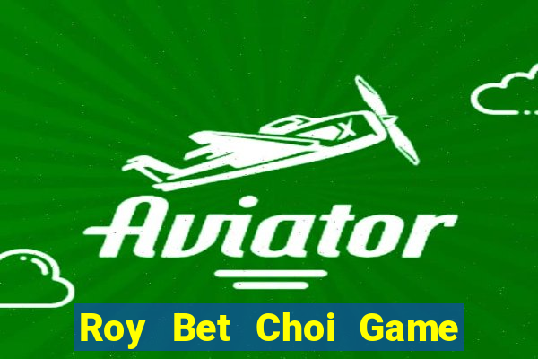 Roy Bet Choi Game Đánh Bài