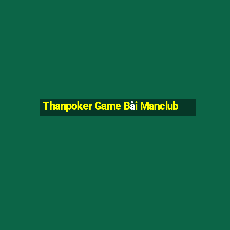 Thanpoker Game Bài Manclub