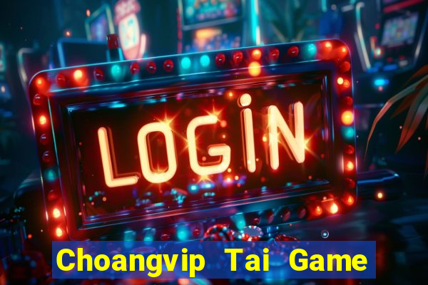 Choangvip Tai Game Bài Đổi Thưởng Uy Tín