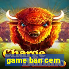 game ban cem