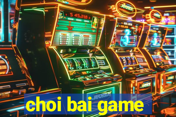 choi bai game