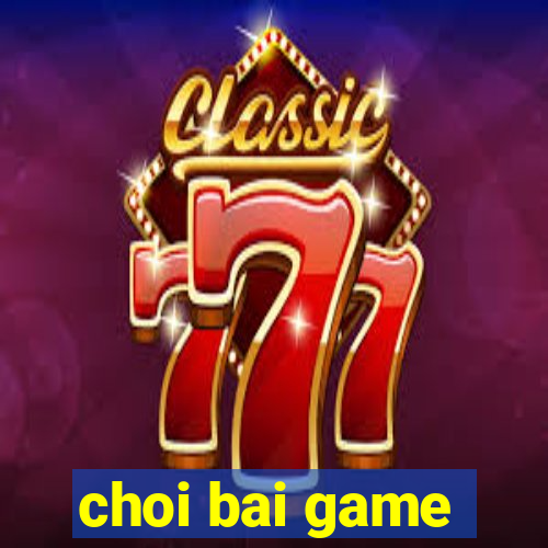 choi bai game