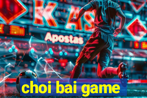 choi bai game