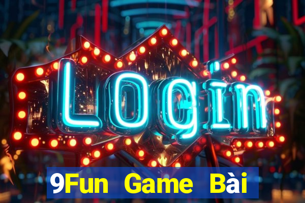 9Fun Game Bài Đổi Thưởng Trực Tuyến