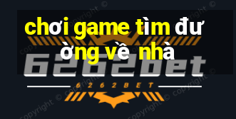 chơi game tìm đường về nhà