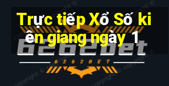 Trực tiếp Xổ Số kiên giang ngày 1