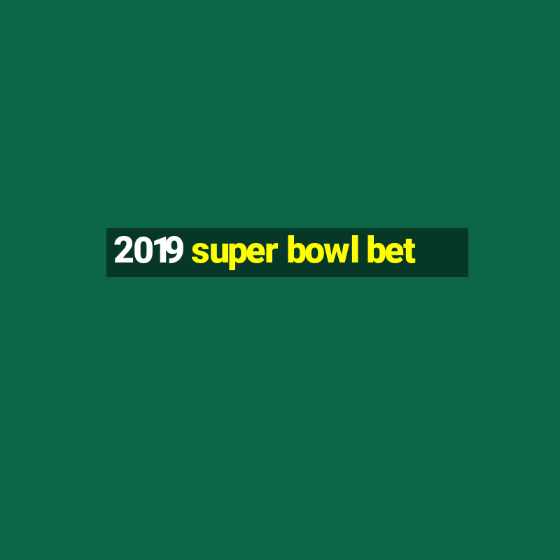 2019 super bowl bet