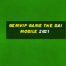 Gemvip Game The Bài Mobile 2021