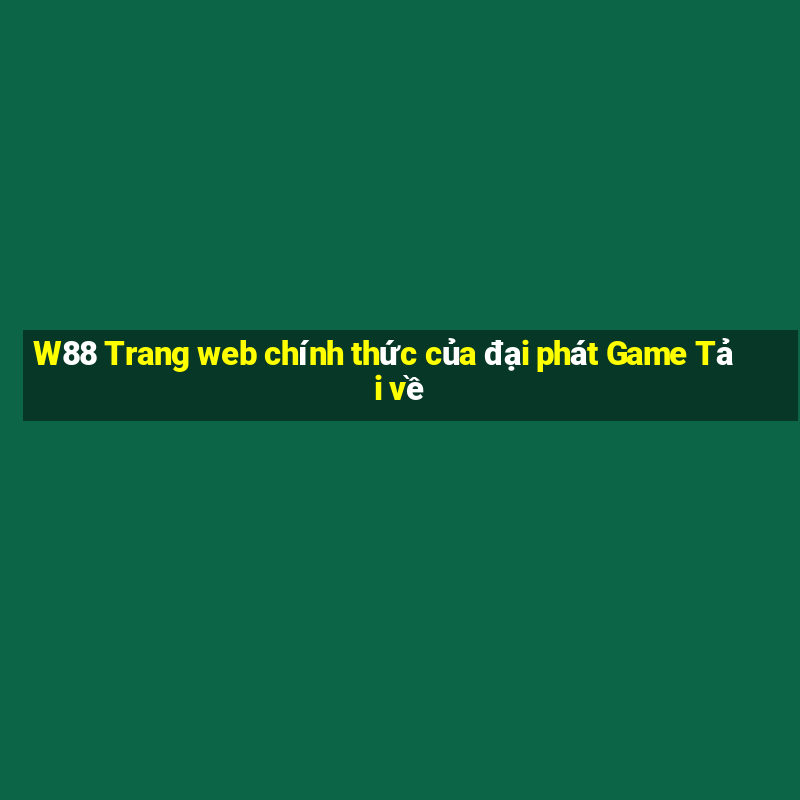 W88 Trang web chính thức của đại phát Game Tải về