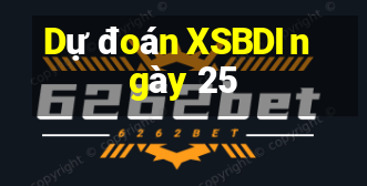 Dự đoán XSBDI ngày 25