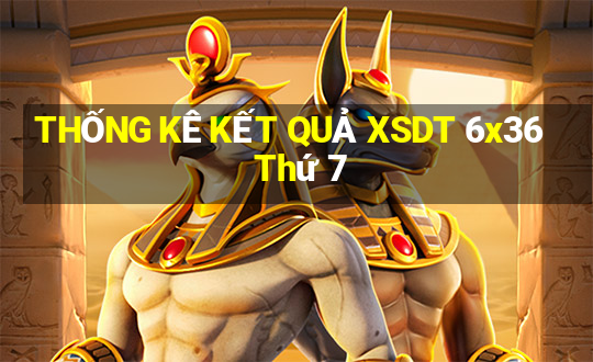 THỐNG KÊ KẾT QUẢ XSDT 6x36 Thứ 7