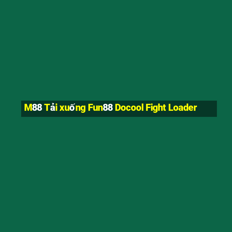 M88 Tải xuống Fun88 Docool Fight Loader