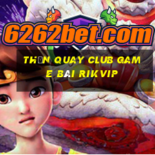 Thần Quay Club Game Bài Rikvip