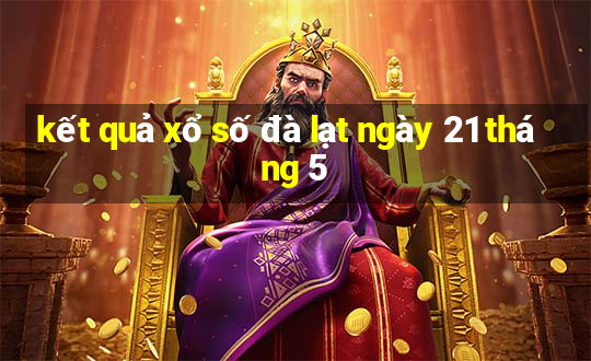 kết quả xổ số đà lạt ngày 21 tháng 5