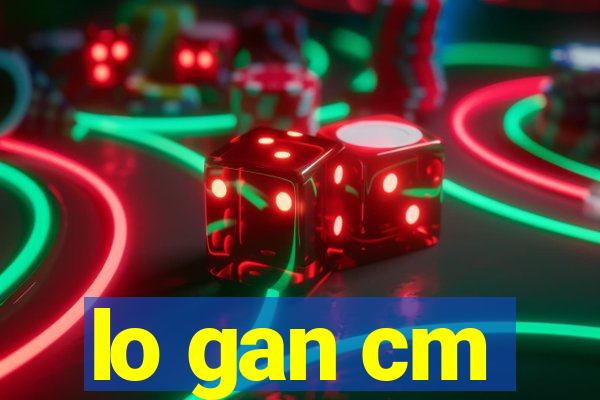 lo gan cm