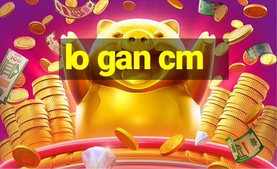 lo gan cm