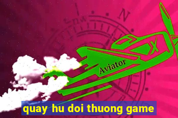 quay hu doi thuong game