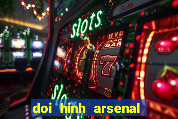 doi hinh arsenal hien tai