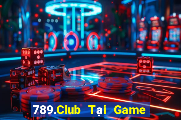 789.Club Tại Game Bài Đổi Thưởng Sinh Tử