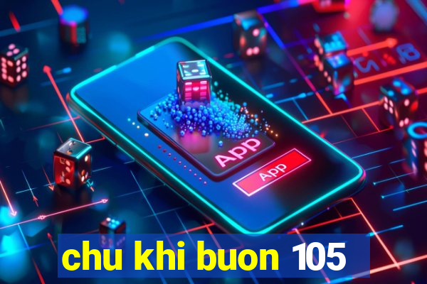 chu khi buon 105