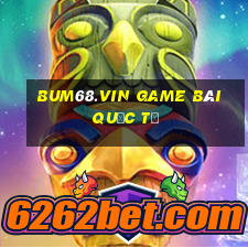 Bum68.Vin Game Bài Quốc Tế