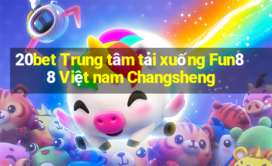 20bet Trung tâm tải xuống Fun88 Việt nam Changsheng