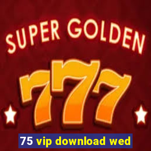 75 vip download wed