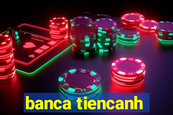 banca tiencanh