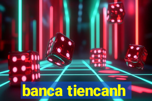 banca tiencanh