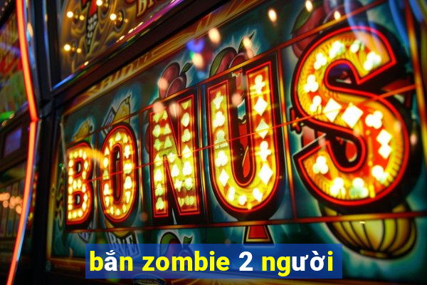 bắn zombie 2 người