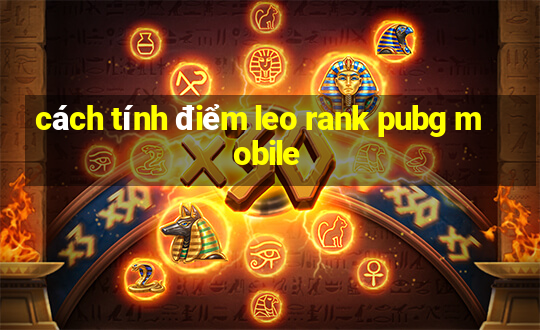 cách tính điểm leo rank pubg mobile