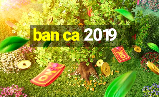 ban ca 2019