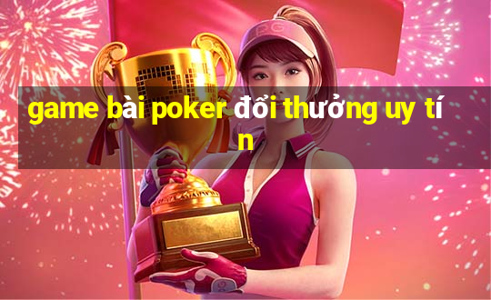 game bài poker đổi thưởng uy tín