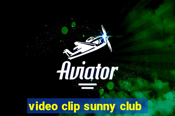 video clip sunny club