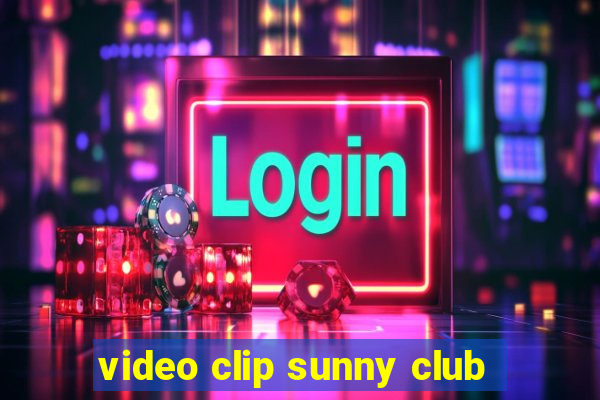 video clip sunny club