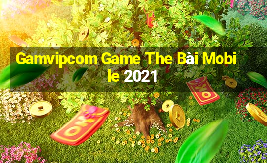 Gamvipcom Game The Bài Mobile 2021