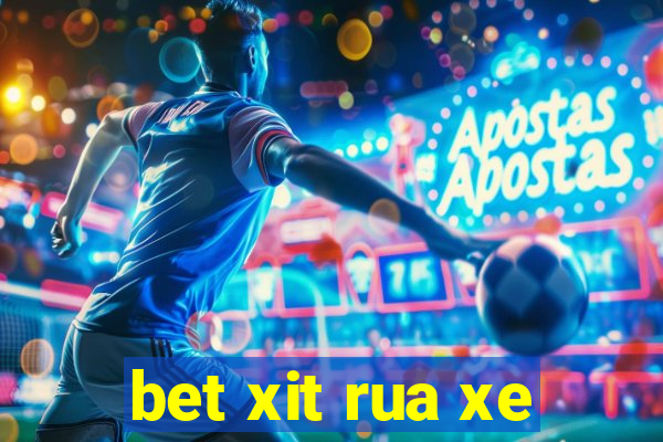 bet xit rua xe