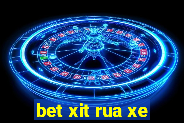 bet xit rua xe