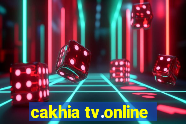 cakhia tv.online