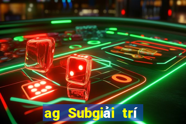 ag Subgiải trí ở đâu?