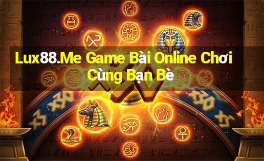 Lux88.Me Game Bài Online Chơi Cùng Bạn Bè