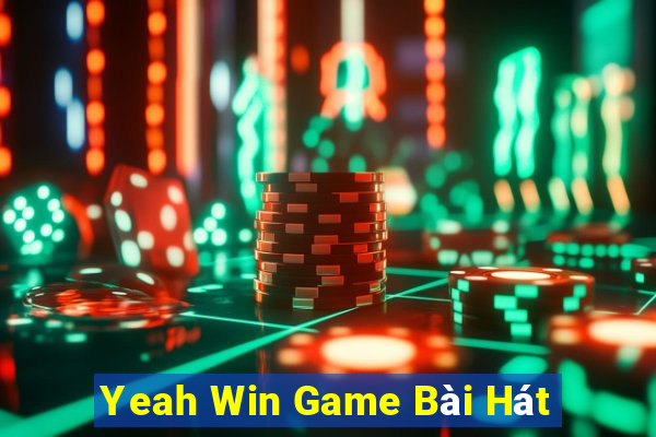 Yeah Win Game Bài Hát