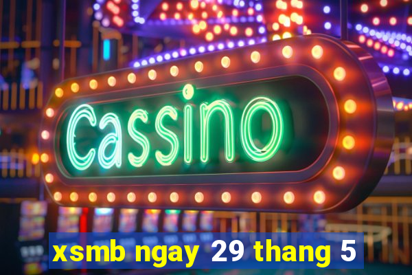 xsmb ngay 29 thang 5