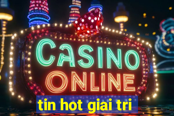 tin hot giai tri