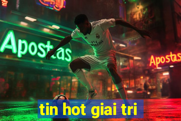 tin hot giai tri