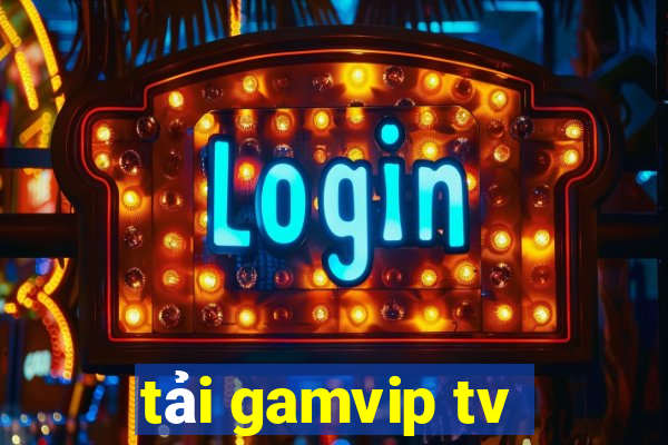 tải gamvip tv