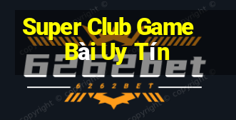 Super Club Game Bài Uy Tín